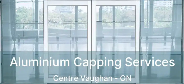  Aluminium Capping Services Centre Vaughan - ON