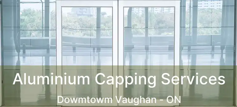 Aluminium Capping Services Dowmtowm Vaughan - ON