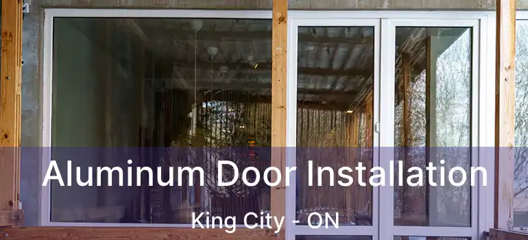  Aluminum Door Installation King City - ON
