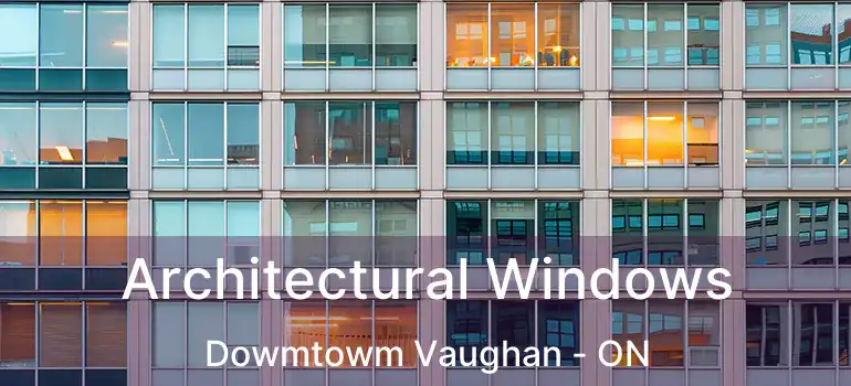  Architectural Windows Dowmtowm Vaughan - ON