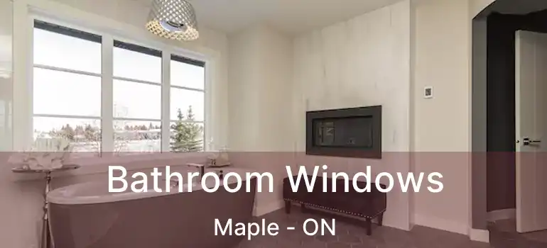  Bathroom Windows Maple - ON