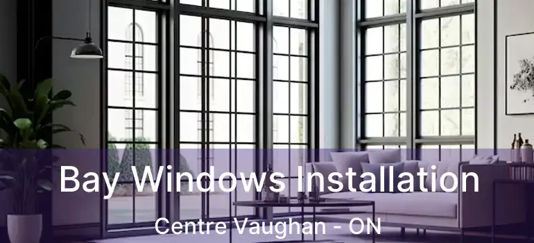 Bay Windows Installation Centre Vaughan - ON