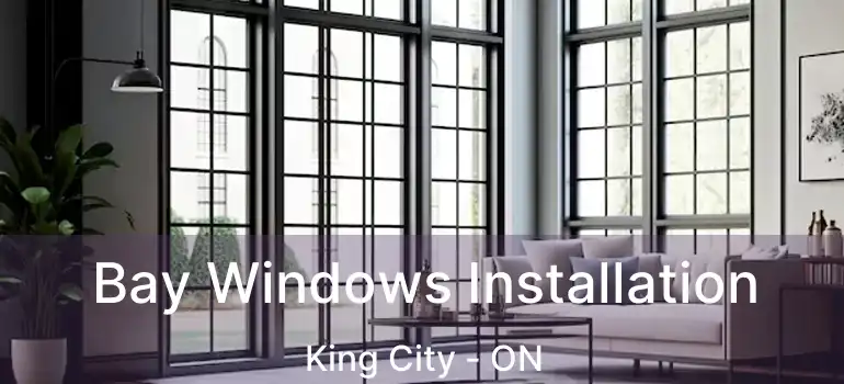Bay Windows Installation King City - ON