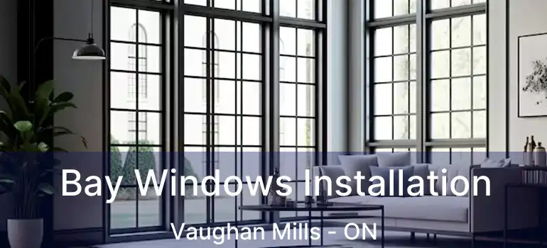 Bay Windows Installation Vaughan Mills - ON