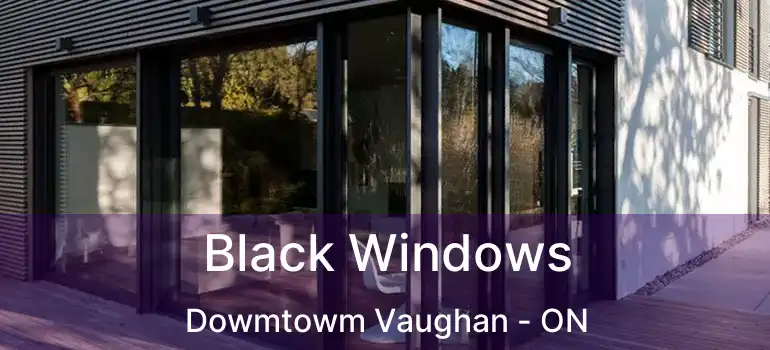  Black Windows Dowmtowm Vaughan - ON