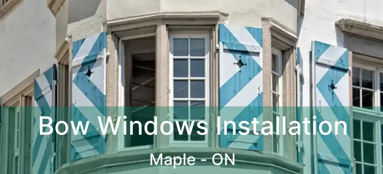  Bow Windows Installation Maple - ON