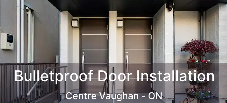  Bulletproof Door Installation Centre Vaughan - ON