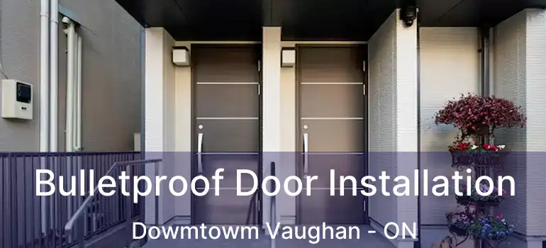 Bulletproof Door Installation Dowmtowm Vaughan - ON