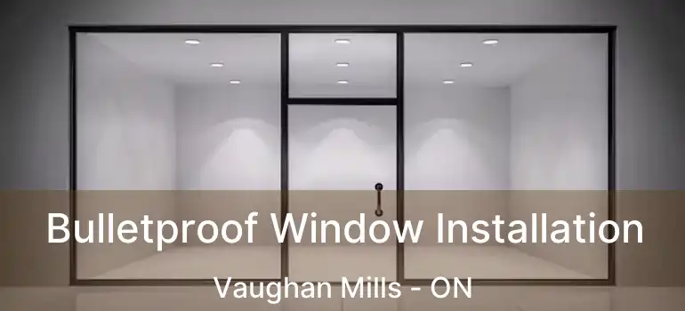  Bulletproof Window Installation Vaughan Mills - ON