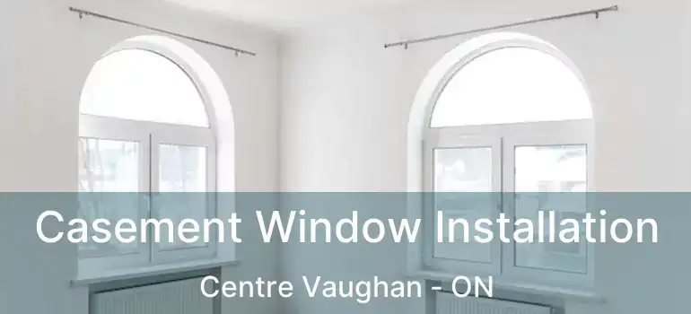 Casement Window Installation Centre Vaughan - ON