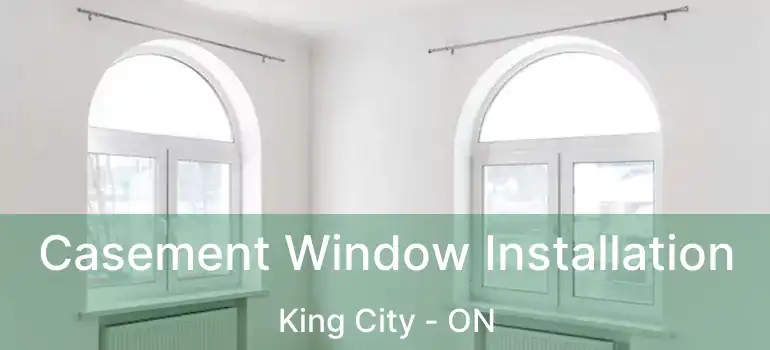 Casement Window Installation King City - ON