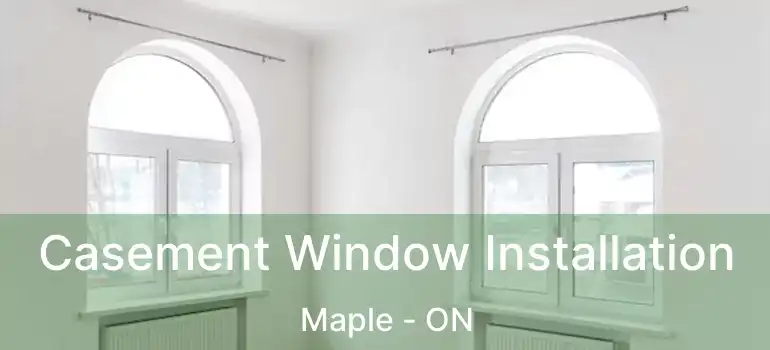 Casement Window Installation Maple - ON