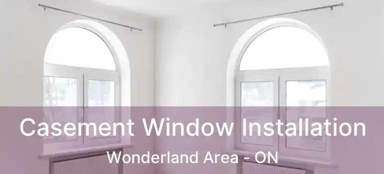  Casement Window Installation Wonderland Area - ON