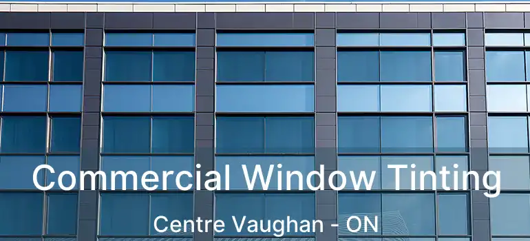 Commercial Window Tinting Centre Vaughan - ON