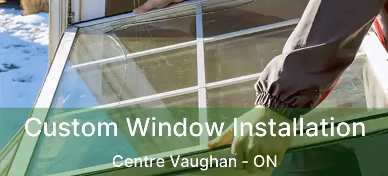  Custom Window Installation Centre Vaughan - ON