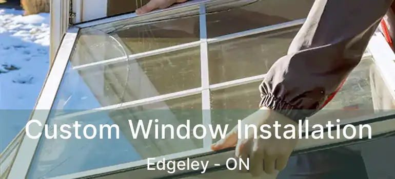 Custom Window Installation Edgeley - ON