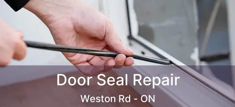  Door Seal Repair Weston Rd - ON