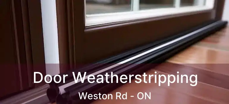 Door Weatherstripping Weston Rd - ON