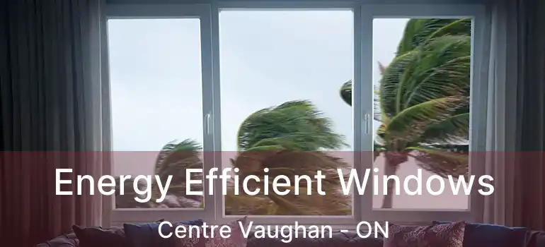  Energy Efficient Windows Centre Vaughan - ON