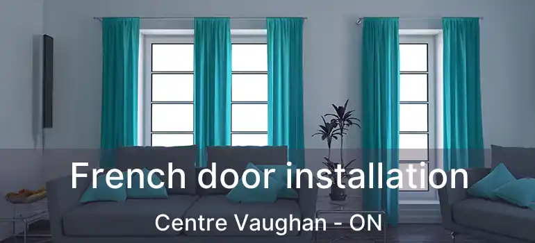  French door installation Centre Vaughan - ON