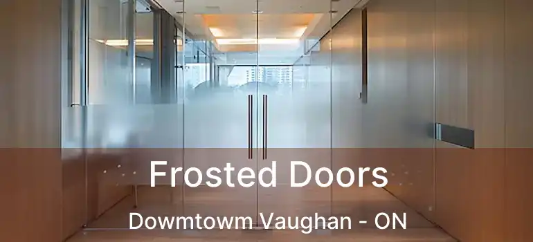 Frosted Doors Dowmtowm Vaughan - ON
