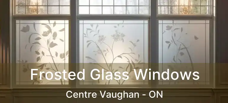 Frosted Glass Windows Centre Vaughan - ON
