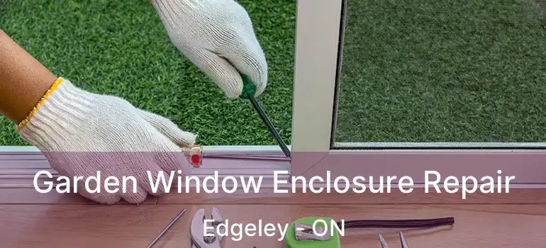 Garden Window Enclosure Repair Edgeley - ON