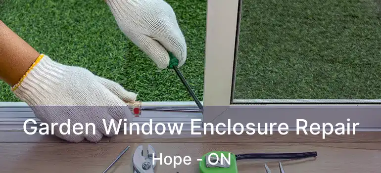 Garden Window Enclosure Repair Hope - ON