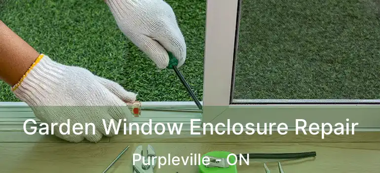 Garden Window Enclosure Repair Purpleville - ON