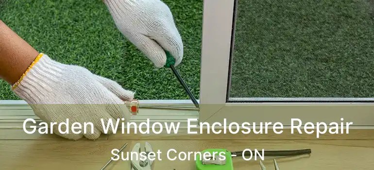 Garden Window Enclosure Repair Sunset Corners - ON