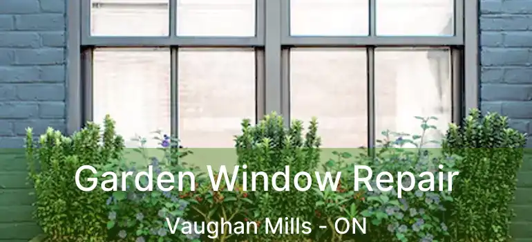  Garden Window Repair Vaughan Mills - ON