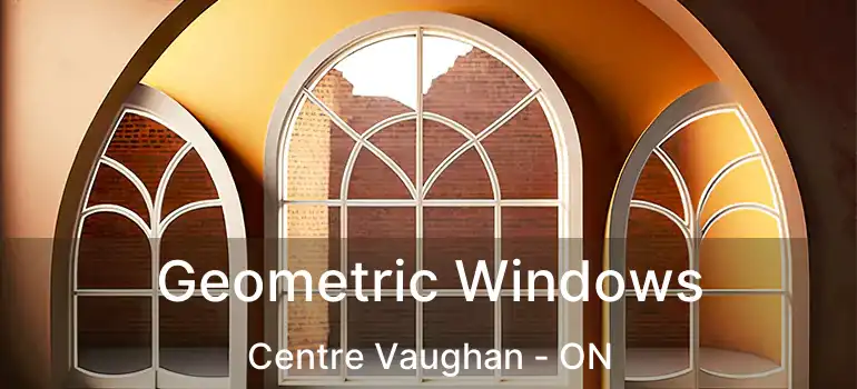  Geometric Windows Centre Vaughan - ON