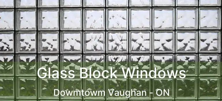 Glass Block Windows Dowmtowm Vaughan - ON