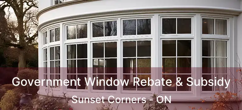  Government Window Rebate & Subsidy Sunset Corners - ON