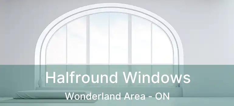  Halfround Windows Wonderland Area - ON