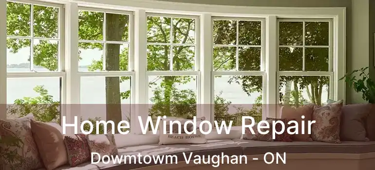  Home Window Repair Dowmtowm Vaughan - ON