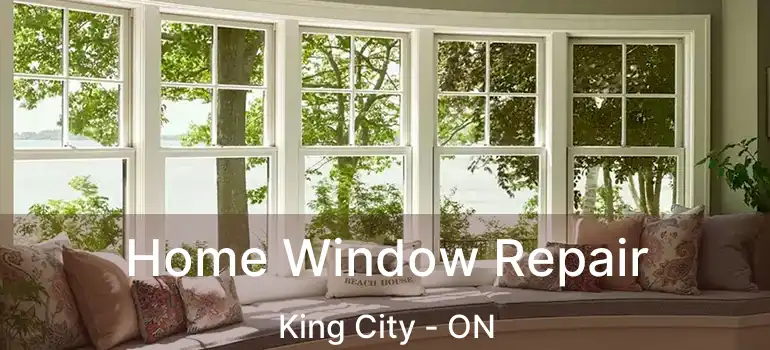  Home Window Repair King City - ON