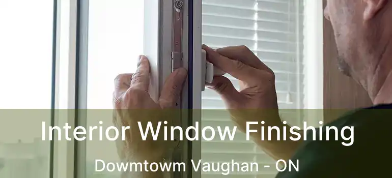  Interior Window Finishing Dowmtowm Vaughan - ON
