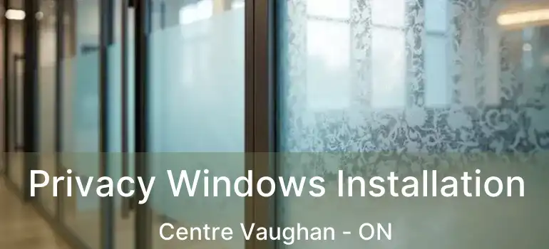  Privacy Windows Installation Centre Vaughan - ON