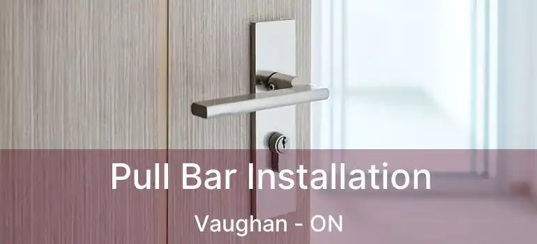  Pull Bar Installation Vaughan - ON