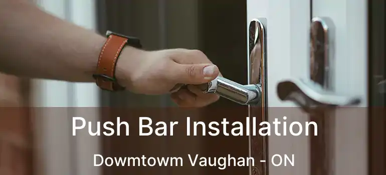  Push Bar Installation Dowmtowm Vaughan - ON
