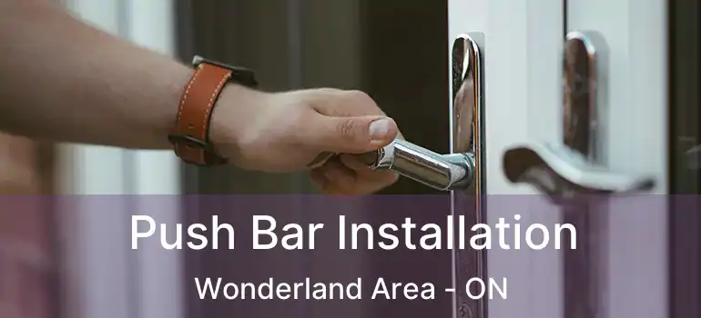  Push Bar Installation Wonderland Area - ON
