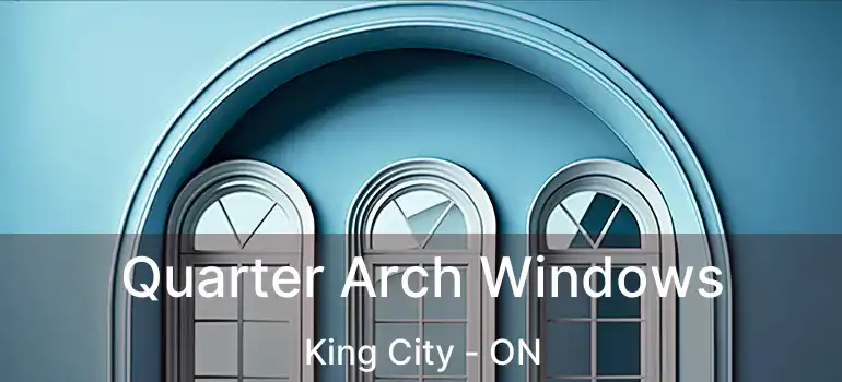 Quarter Arch Windows King City - ON