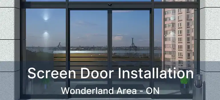  Screen Door Installation Wonderland Area - ON