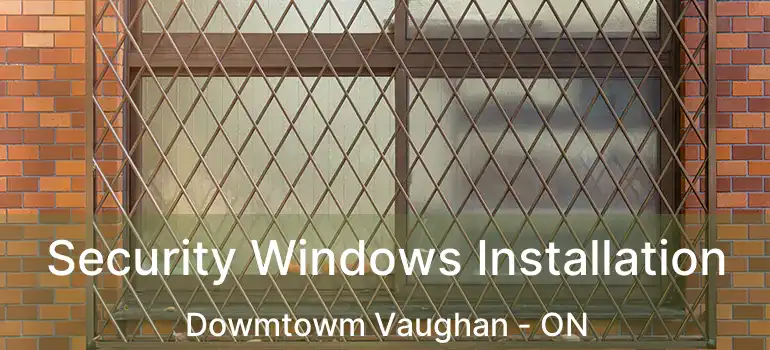 Security Windows Installation Dowmtowm Vaughan - ON