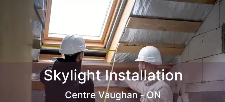 Skylight Installation Centre Vaughan - ON