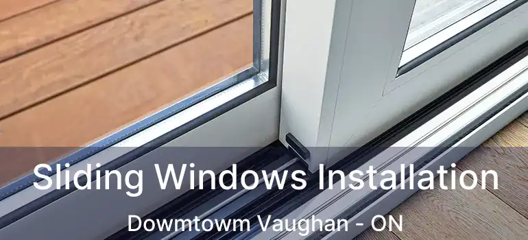  Sliding Windows Installation Dowmtowm Vaughan - ON