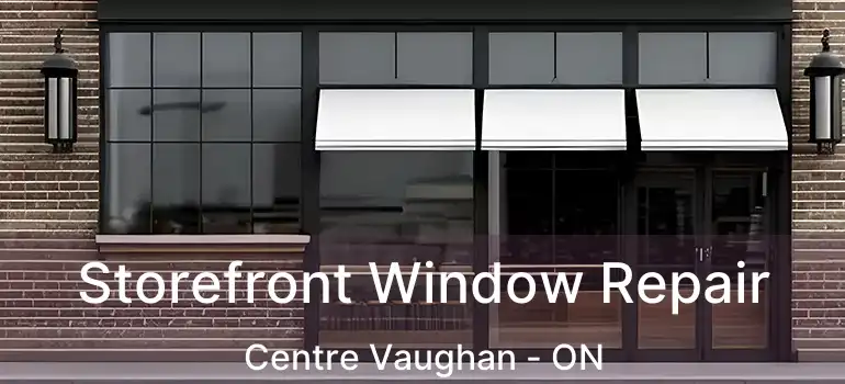  Storefront Window Repair Centre Vaughan - ON