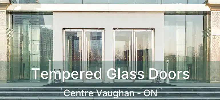 Tempered Glass Doors Centre Vaughan - ON