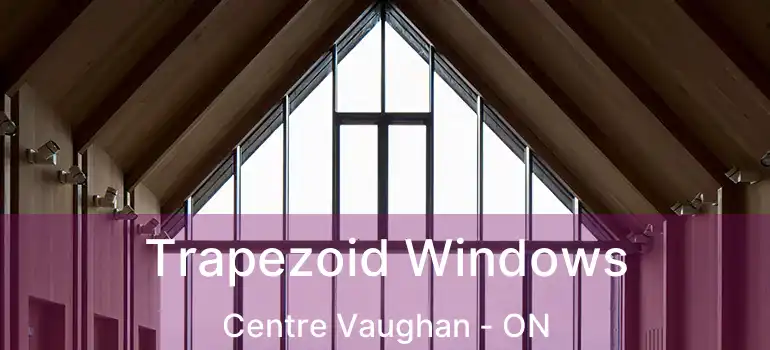 Trapezoid Windows Centre Vaughan - ON